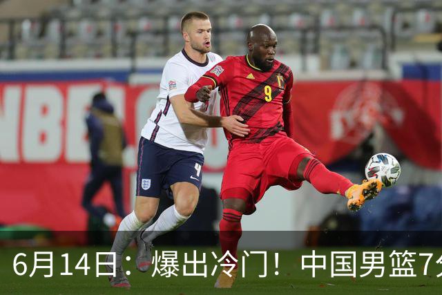 6月14日：爆出冷门！中国男篮7分惜败日本男篮，连胜遭终止，裁判争议判罚引热议，后卫表现需改进
